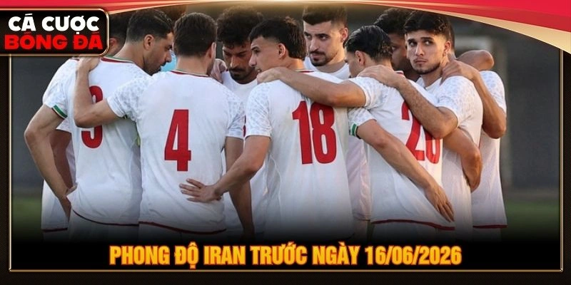 Phong độ Iran trước ngày 16/06/2026 Phong độ Iran trước ngày 16/06/2026