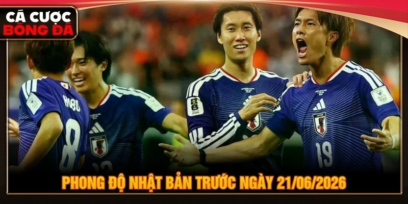 Phong độ Nhật Bản trước ngày 21/06/2026 Phong độ Nhật Bản trước ngày 21/06/2026
