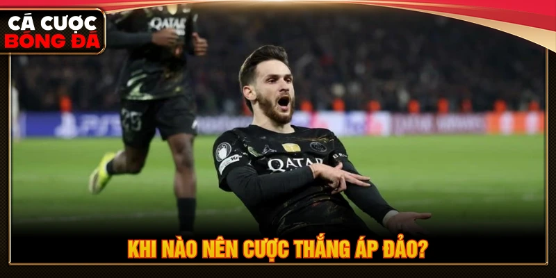 Thời điểm nên chọn cược kèo thắng áp đảo