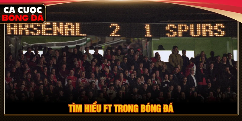 Tìm hiểu FT trong bóng đá là gì